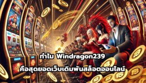 ทำไม Windragon239 คือสุดยอดเว็บเดิมพันสล็อตออนไลน์-13