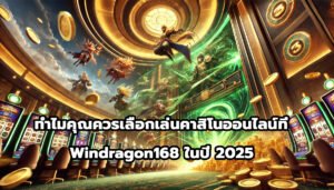 ทำไมคุณควรเลือกเล่นคาสิโนออนไลน์ที่ Windragon168 ในปี 2025-12